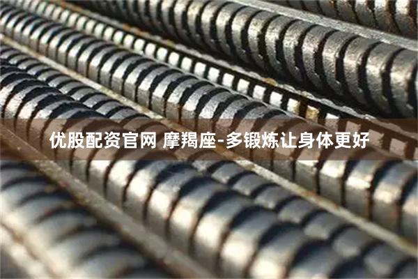 优股配资官网 摩羯座-多锻炼让身体更好