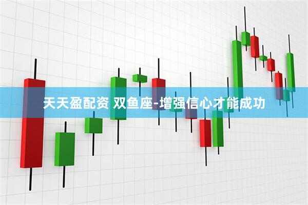 天天盈配资 双鱼座-增强信心才能成功